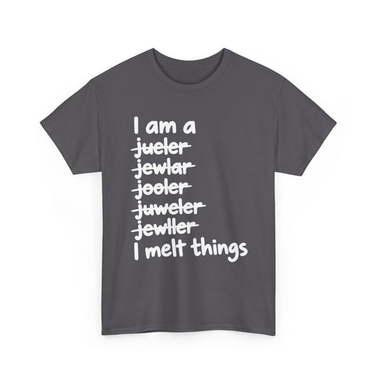 I Melt Things – Metalsmith & Jeweler T-Shirt