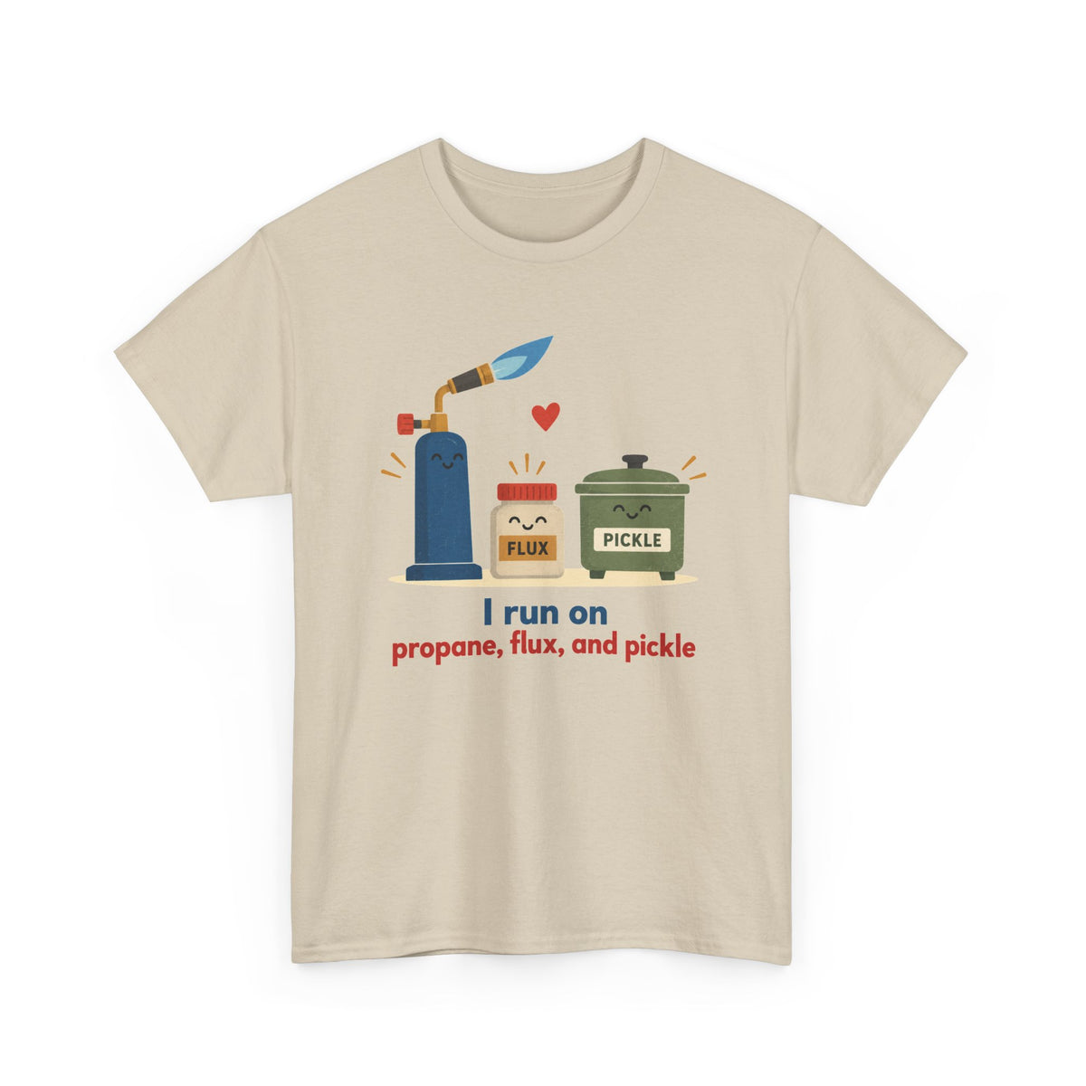 I Run on Propane, Flux, and Pickle – Metalsmith T-Shirt