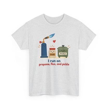 I Run on Propane, Flux, and Pickle – Metalsmith T-Shirt