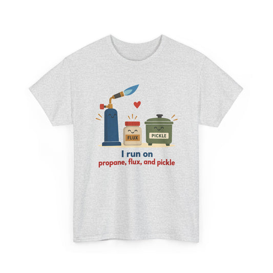 I Run on Propane, Flux, and Pickle – Metalsmith T-Shirt