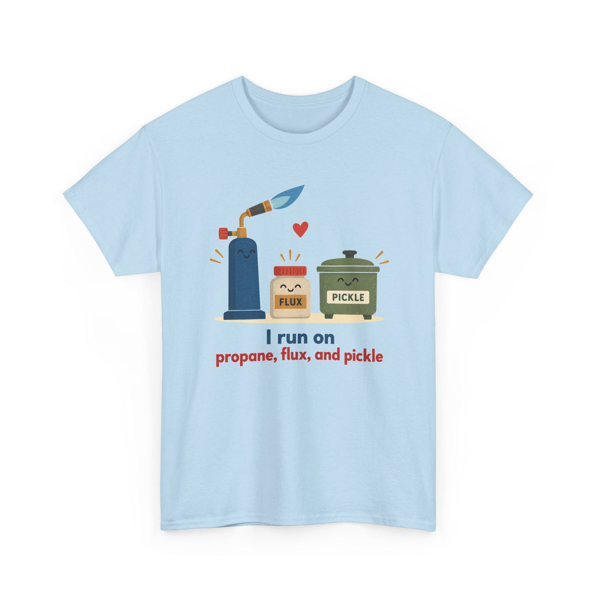 I Run on Propane, Flux, and Pickle – Metalsmith T-Shirt