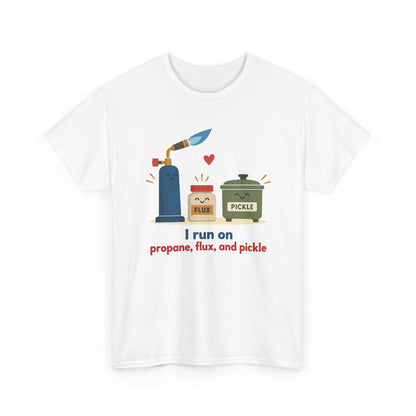 I Run on Propane, Flux, and Pickle – Metalsmith T-Shirt