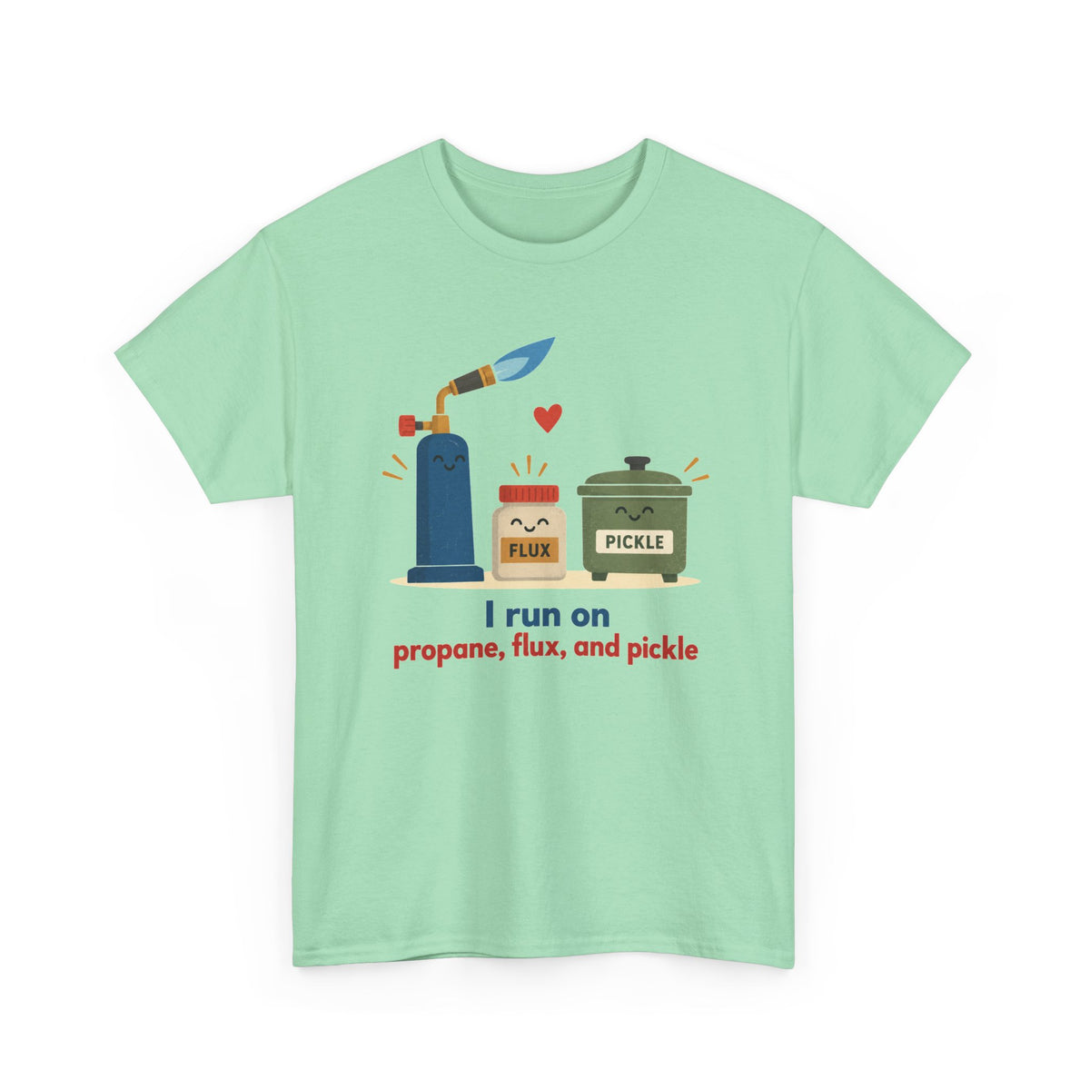 I Run on Propane, Flux, and Pickle – Metalsmith T-Shirt